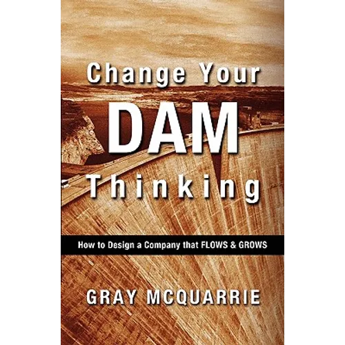 Change Your Dam Thinking: How to Design a Company That Flows and Grows - Paperback