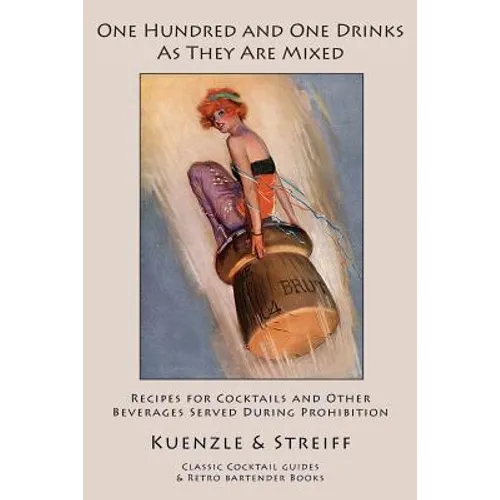 One Hundred and One Drinks As They Are Mixed: Recipes for Cocktails and Other Beverages Served During Prohibition - Paperback