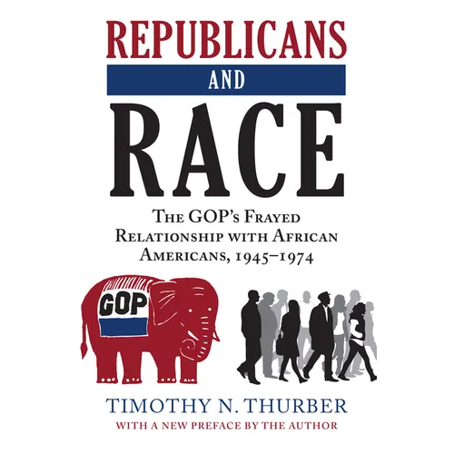 Republicans and Race: The Gop's Frayed Relationship with African Americans, 1945-1974 - Paperback