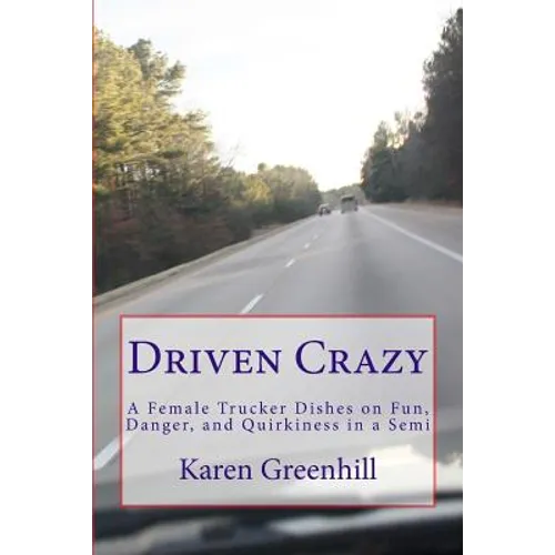 Driven Crazy: A Female Trucker Dishes on Fun, Danger, and Quirkiness in a Semi - Paperback