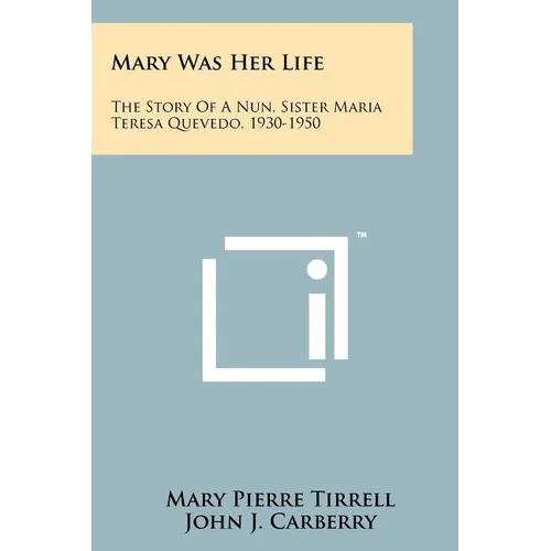 Mary Was Her Life: The Story Of A Nun, Sister Maria Teresa Quevedo, 1930-1950 - Paperback