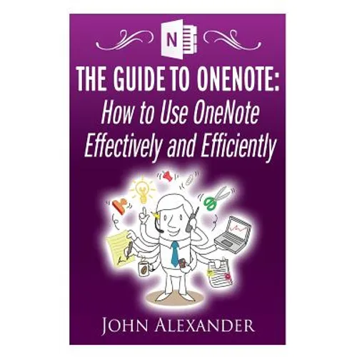 The Guide to OneNote: How to Use OneNote Effectively and Efficiently - Paperback
