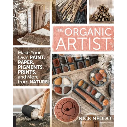 Organic Artist: Make Your Own Paint, Paper, Pigments, Prints and More from Nature - Paperback