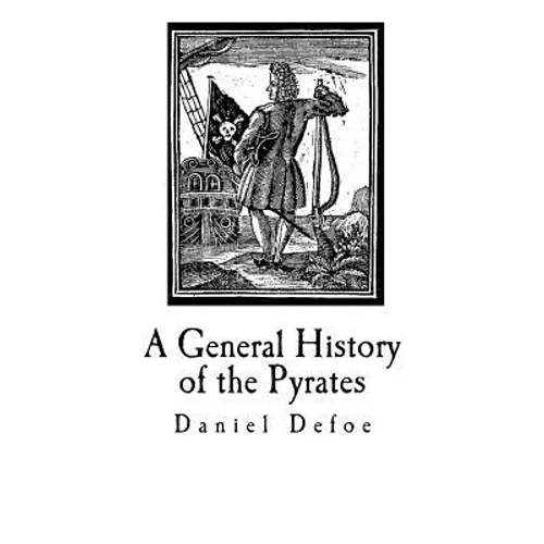 A General History of the Pyrates: Their first rise and Settlement in the Island of Providence, to the present Time - Paperback