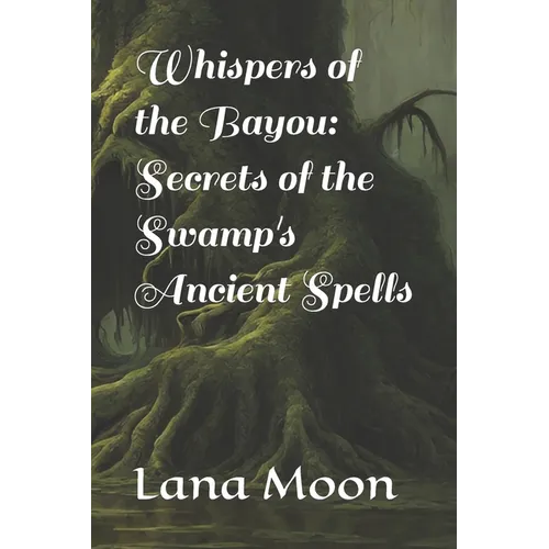 Whispers of the Bayou: Secrets of the Swamp's Ancient Spells - Paperback