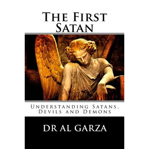 The First Satan: Understanding Satan, Devils and Demons - Paperback