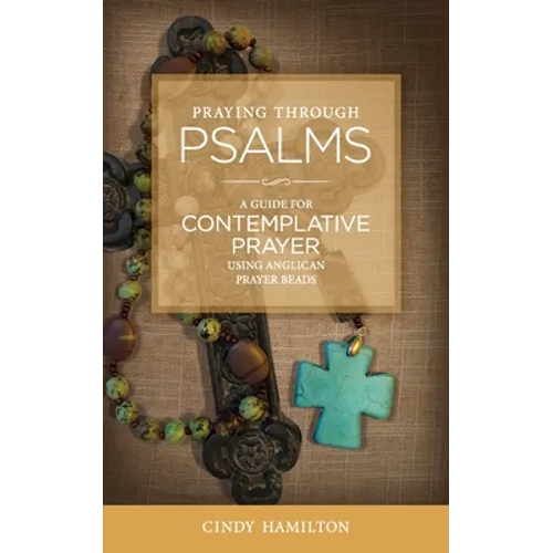Praying Through Psalms: A Guide for Contemplative Prayer Using Anglican Prayer Beads - Paperback