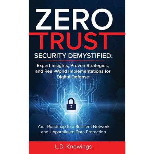 Zero Trust Security Demystified: Your Roadmap to a Resilient Network and Unparalleled Data Protection - Hardcover