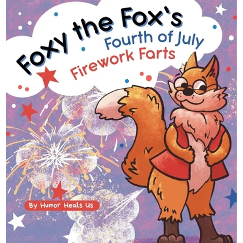 Foxy the Fox's Fourth of July Firework Farts: A Funny Picture Book For Kids and Adults About a Fox Who Farts, Perfect for Fourth of July - Hardcover