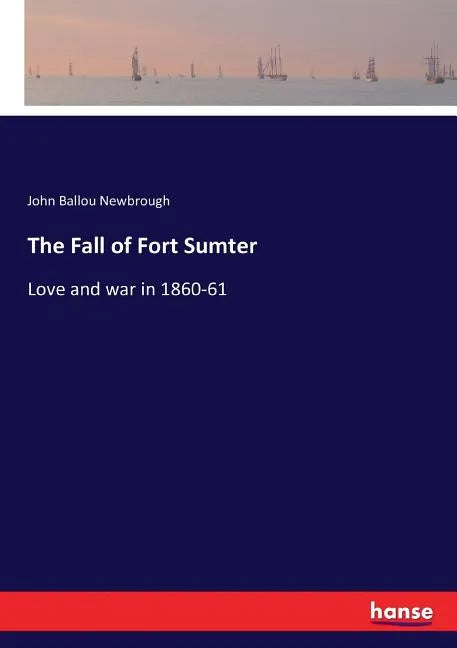 The Fall of Fort Sumter: Love and war in 1860-61 - Paperback