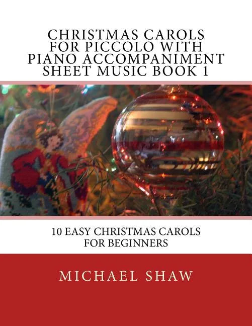 Christmas Carols For Piccolo With Piano Accompaniment Sheet Music Book 1: 10 Easy Christmas Carols For Beginners - Paperback