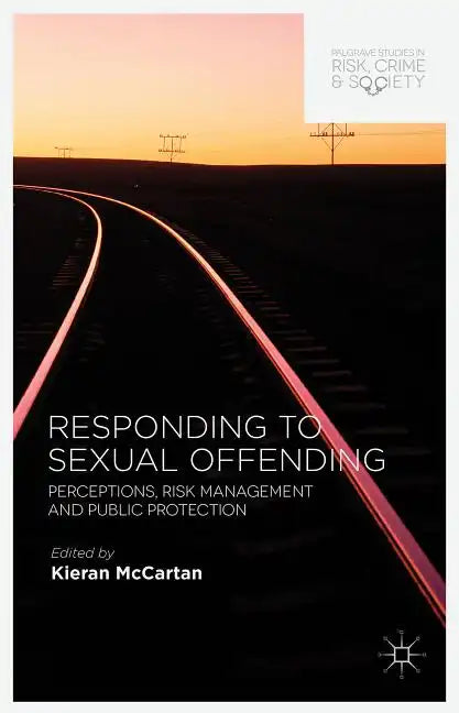 Responding to Sexual Offending: Perceptions, Risk Management and Public Protection - Hardcover