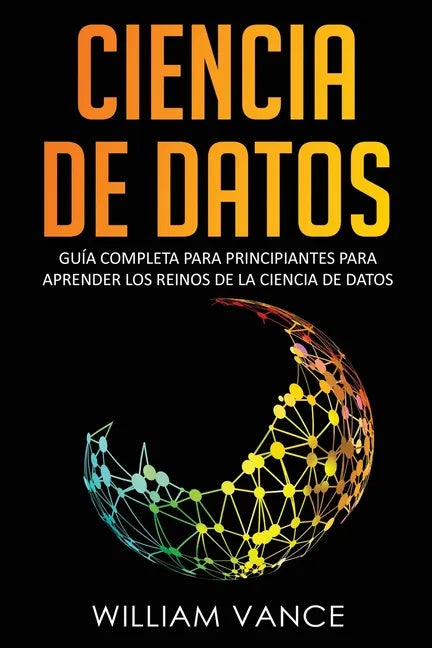Ciencia de Datos: Guía completa para principiantes para aprender los reinos de la ciencia de datos - Paperback