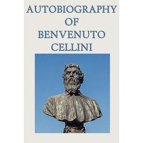 Autobiography of Benvenuto Cellini - Paperback