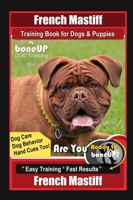 French Mastiff Training Book for Dogs & Puppies By BoneUP DOG Training, Dog Care, Dog Behavior, Hand Cues Too! Are You Ready to Bone Up? Easy Training - Paperback