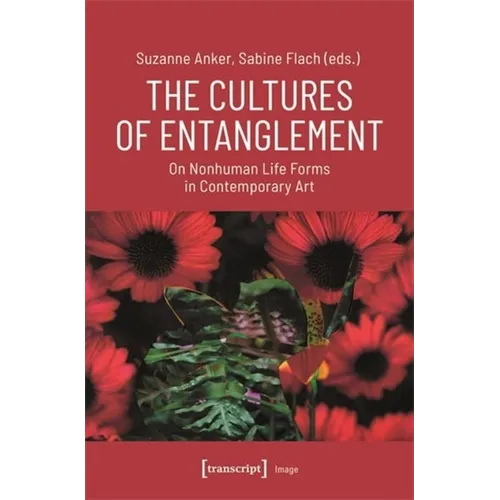 The Cultures of Entanglement: On Nonhuman Life Forms in Contemporary Art - Paperback
