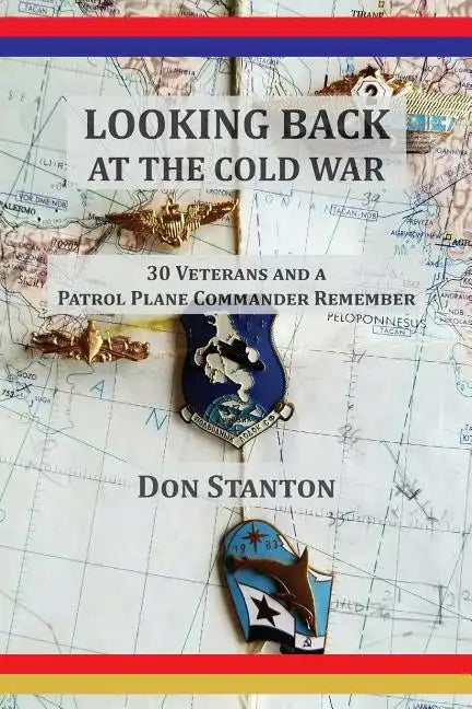 Looking Back at the Cold War: 30 Veterans and a Patrol Plane Commander Remember - Paperback