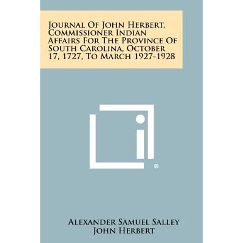 Journal Of John Herbert, Commissioner Indian Affairs For The Province Of South Carolina, October 17, 1727, To March 1927-1928 - Paperback