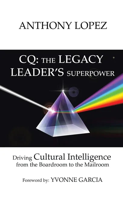 CQ: THE LEGACY LEADER'S SUPERPOWER: Driving Cultural Intelligence from the Boardroom to the Mailroom - Hardcover