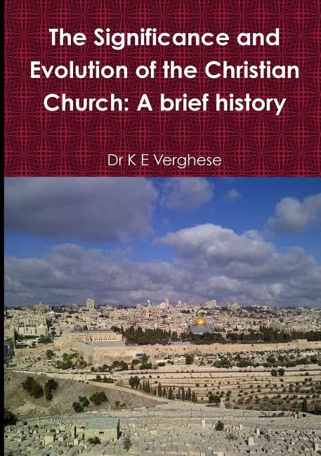 The Significance and Evolution of the Christian Church: A Brief History - Paperback