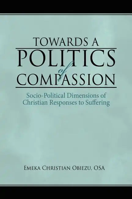 Towards a Politics of Compassion: Socio-Political Dimensions of Christian Responses to Suffering - Paperback