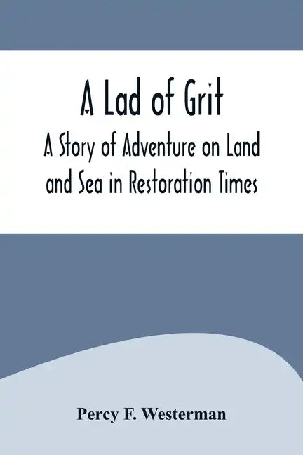 A Lad of Grit: A Story of Adventure on Land and Sea in Restoration Times - Paperback