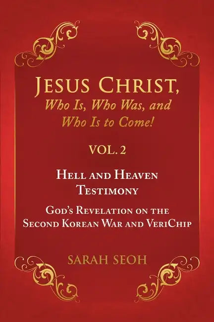 Jesus Christ, Who Is, Who Was, and Who Is to Come! - VOL. 2 Hell and Heaven Testimony, God's Revelation on the Second Korean War and VeriChip - Paperback