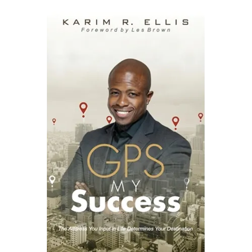 GPS My Success: The Address You Input In Life Determines Your Destination - Paperback