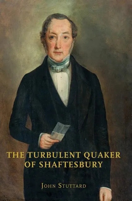 The Turbulent Quaker of Shaftesbury: John Rutter (1796-1851) - Hardcover