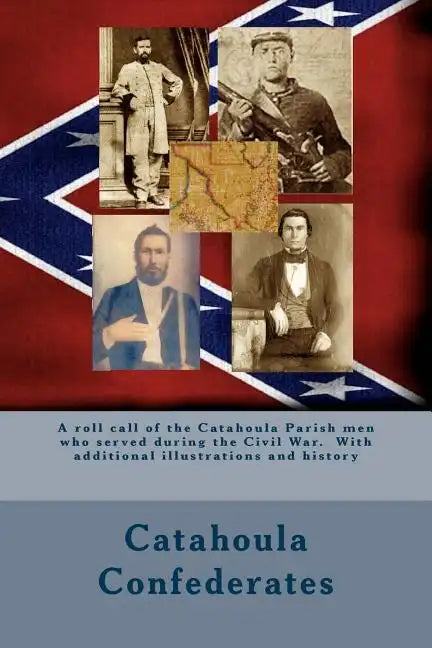 Catahoula Confederates: A roll call of the Catahoula Parish men who served during the Civil War. With additional illustrations and history - Paperback
