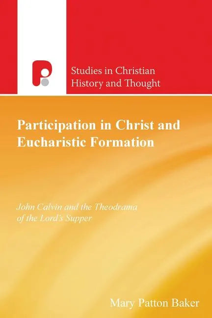 Participation in Christ and Eucharistic Formation: John Calvin and the Theodrama of the Lord's Supper - Paperback