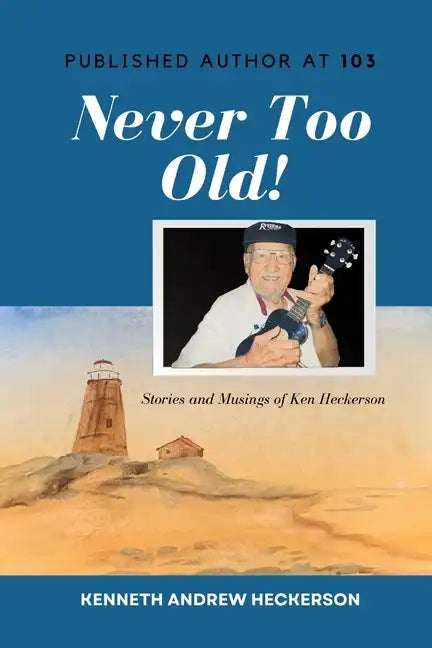 PUBLISHED AUTHOR AT 103 Never Too Old!: Story and Musings of Ken Heckerson - Paperback
