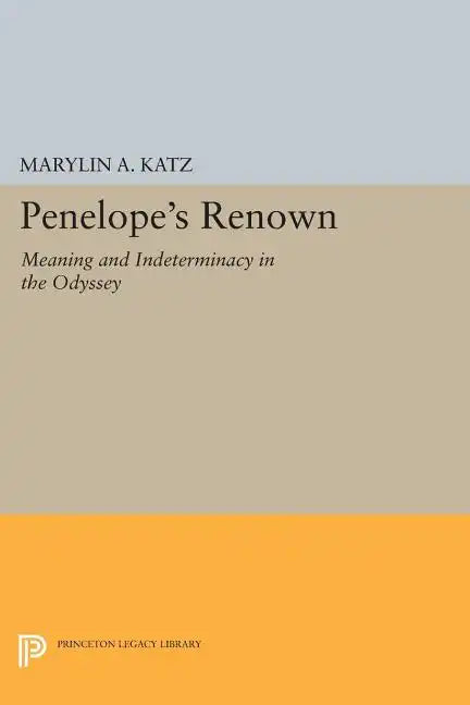 Penelope's Renown: Meaning and Indeterminacy in the Odyssey - Paperback