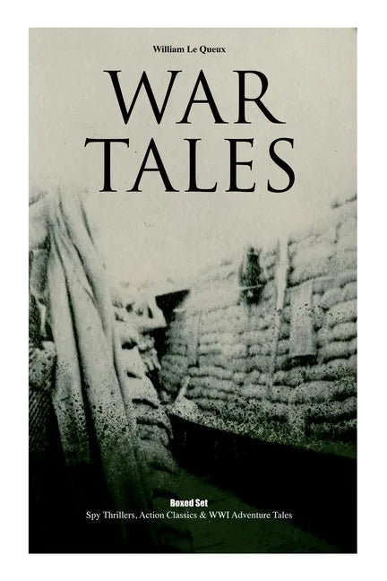 War Tales: Spy Thrillers, Action Classics & WWI Adventure Tales: The Bomb-Makers, At the Sign of the Sword, The Way to Win, The Z - Paperback