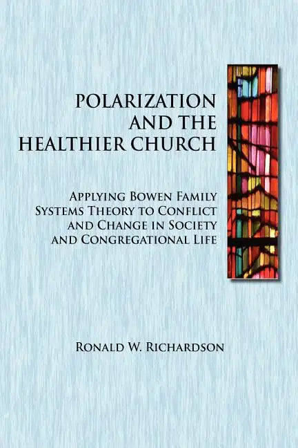Polarization and the Healthier Church: Applying Bowen Family Systems Theory to Conflict and Change in Society and Congregational Life - Paperback