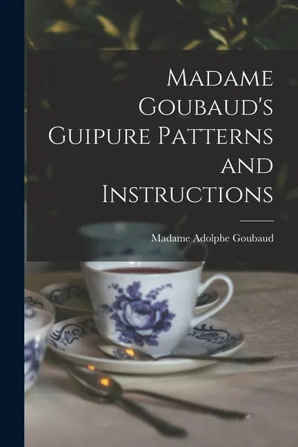 Madame Goubaud's Guipure Patterns and Instructions - Paperback