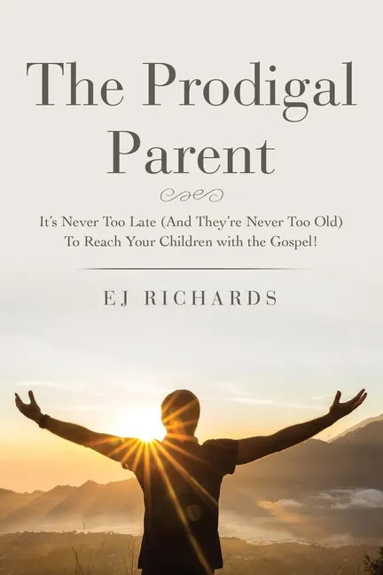 The Prodigal Parent: It's Never Too Late (And They're Never Too Old) To Reach Your Children with the Gospel! - Paperback