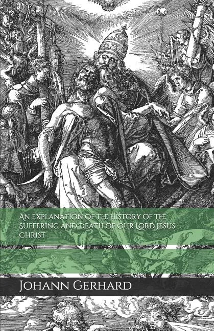 An Explanation of the History of the Suffering and Death of Our Lord Jesus Christ - Paperback