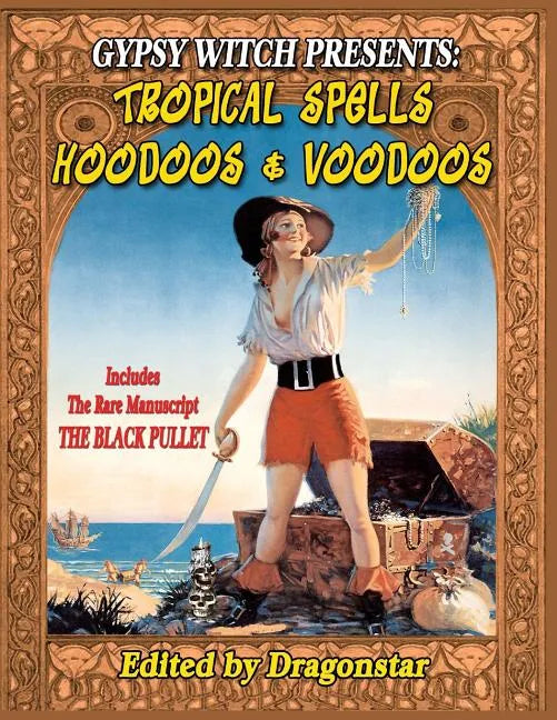 Gypsy Witch Presents: Tropical Spells Hoodoos and Voodoos: Includes The Rare Manuscript The Black Pullet - Paperback