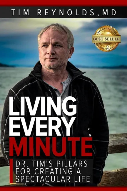 Living Every Minute: Dr. Tim's Pillars for Creating a Spectacular Life - Paperback