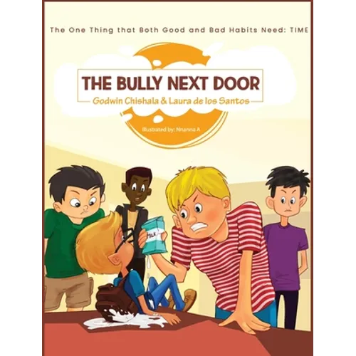 The Bully Next Door: The one thing that both good and bad habits need: TIME - Hardcover