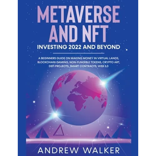 Metaverse and NFT Investing 2022 and Beyond: A Beginners Guide On Making Money In Virtual Lands, Blockchain Gaming, Non-Fungible Tokens, Crypto Art, D - Paperback