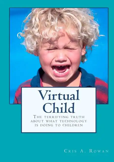 Virtual Child: The terrifying truth about what technology is doing to children - Paperback