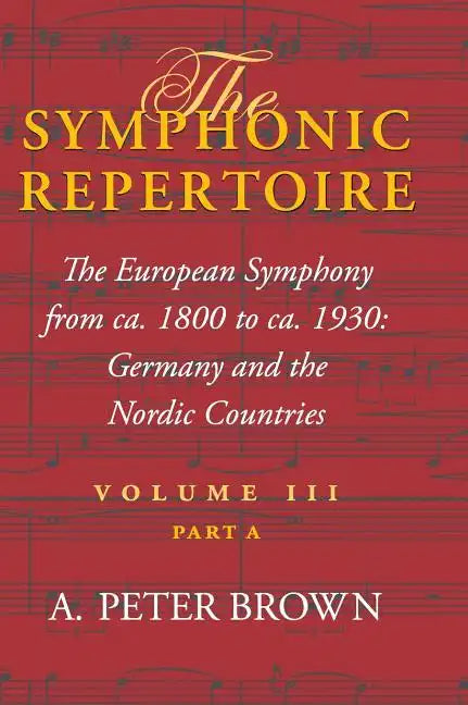 The Symphonic Repertoire, Volume III Part a: The European Symphony from Ca. 1800 to Ca. 1930: Germany and the Nordic Countries - Hardcover
