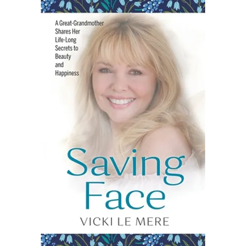 Saving Face: A Great-Grandmother Shares Her Life-Long Secrets to Beauty and Happiness - Paperback