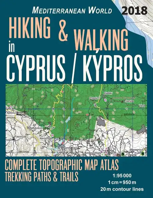 Hiking & Walking in Cyprus / Kypros Complete Topographic Map Atlas 1: 95000 Trekking Paths & Trails Mediterranean World: Trails, Hikes & Walks Topogra - Paperback