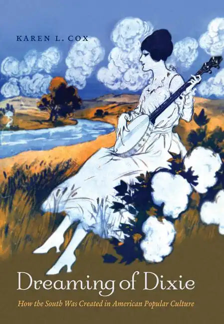 Dreaming of Dixie: How the South Was Created in American Popular Culture - Paperback