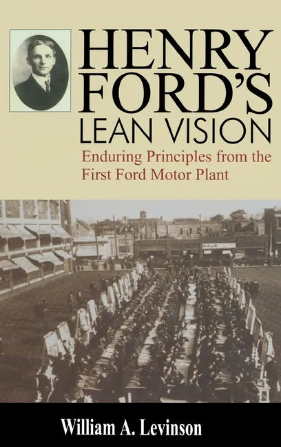 Henry Ford's Lean Vision: Enduring Principles from the First Ford Motor Plant - Hardcover