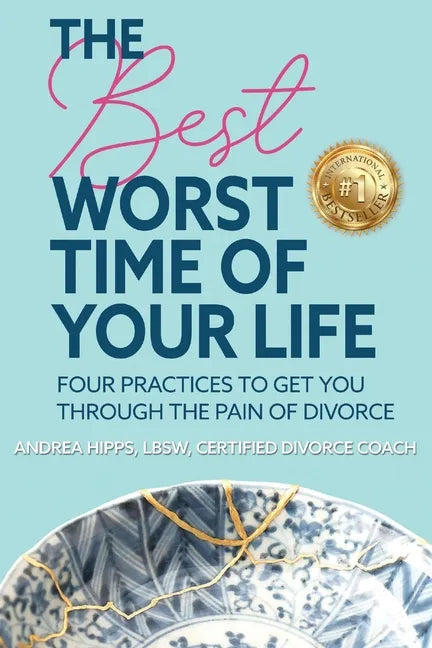 The Best Worst Time of Your Life: Four Practices to Get You Through the Pain of Divorce - Paperback