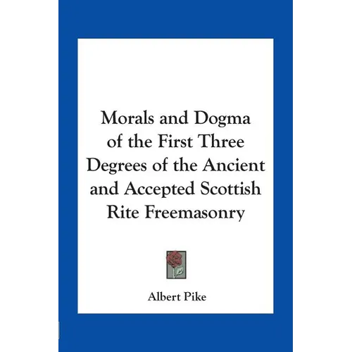 Morals and Dogma of the First Three Degrees of the Ancient and Accepted Scottish Rite Freemasonry - Paperback